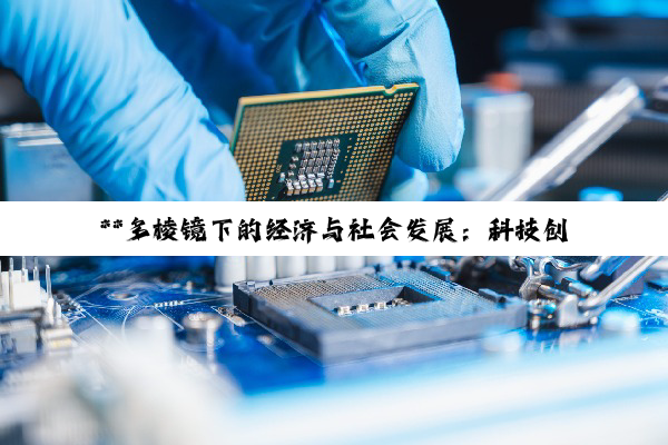 【今日要闻】**多棱镜下的经济与社会发展：科技创新与消费提振的双重奏**