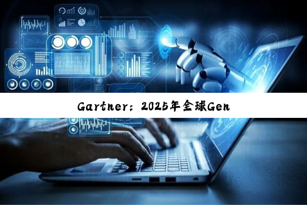 Gartner：2025年全球GenAI支出将达6440亿美元