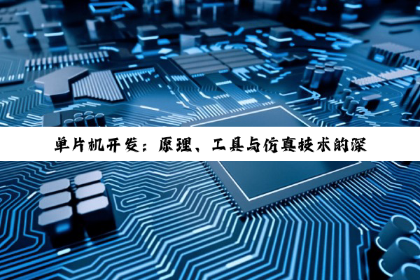 【科普解答】单片机开发：原理、工具与仿真技术的深度解析