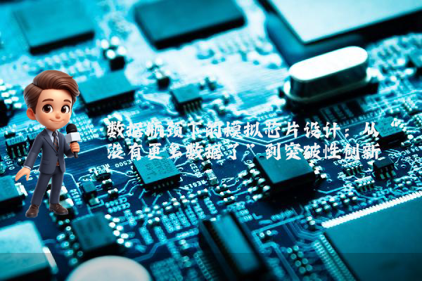数据瓶颈下的模拟芯片设计：从“没有更多数据了”到突破性创新